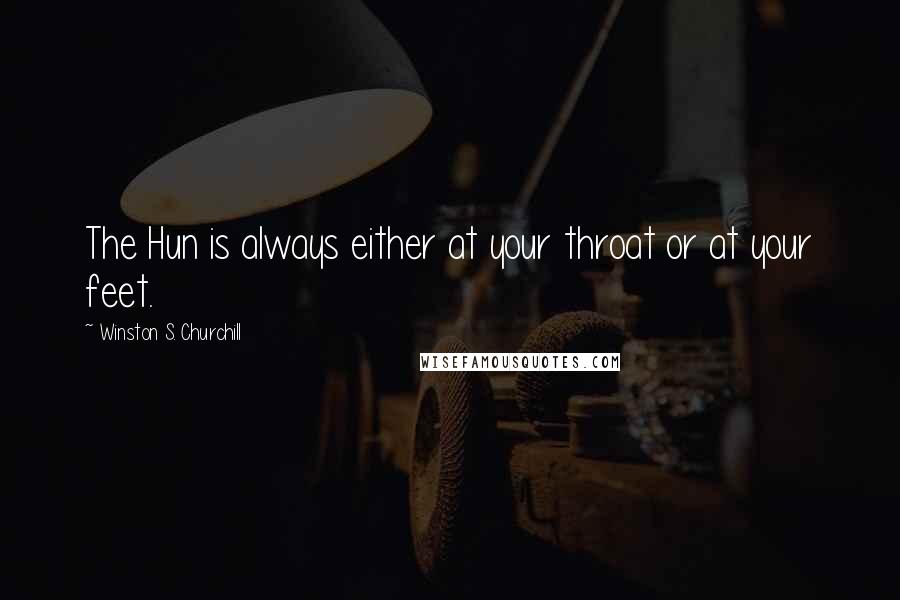 Winston S. Churchill Quotes: The Hun is always either at your throat or at your feet.