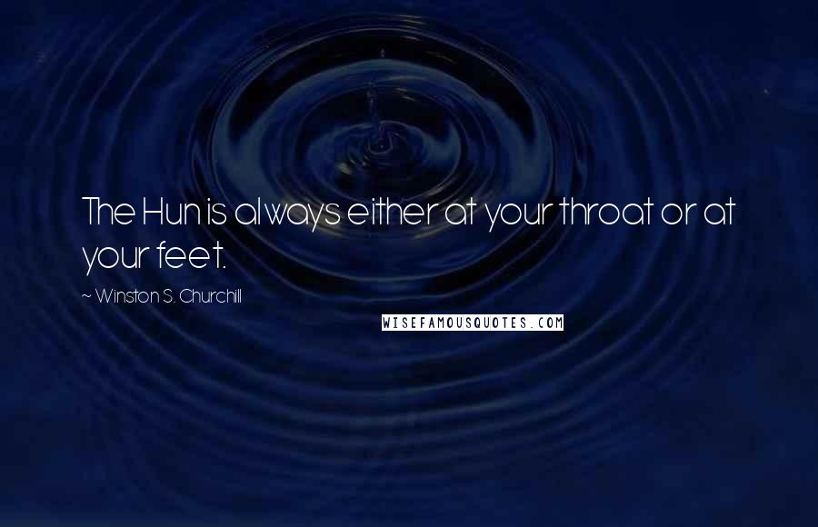 Winston S. Churchill Quotes: The Hun is always either at your throat or at your feet.