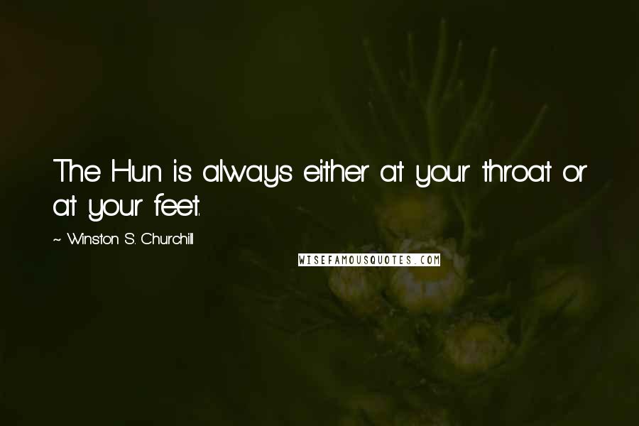 Winston S. Churchill Quotes: The Hun is always either at your throat or at your feet.