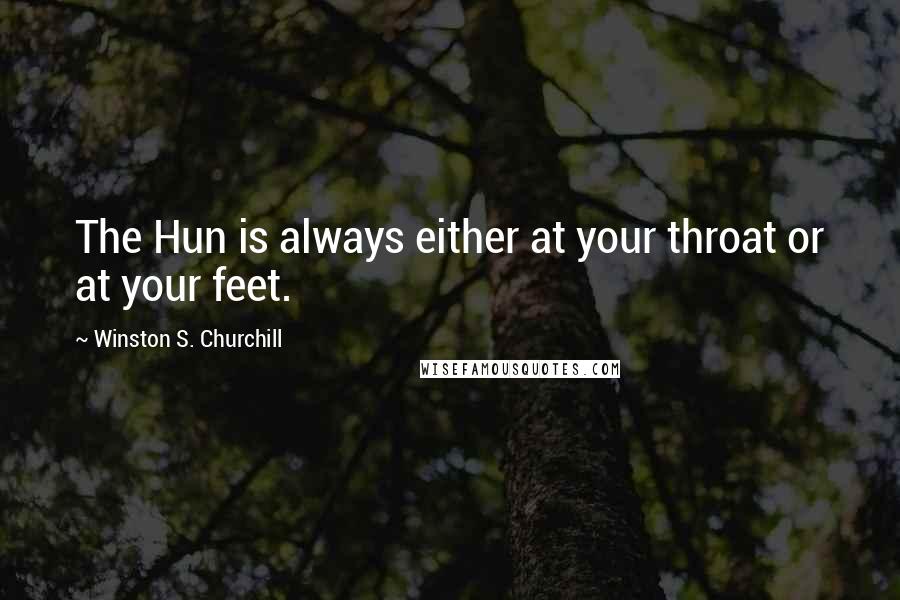 Winston S. Churchill Quotes: The Hun is always either at your throat or at your feet.