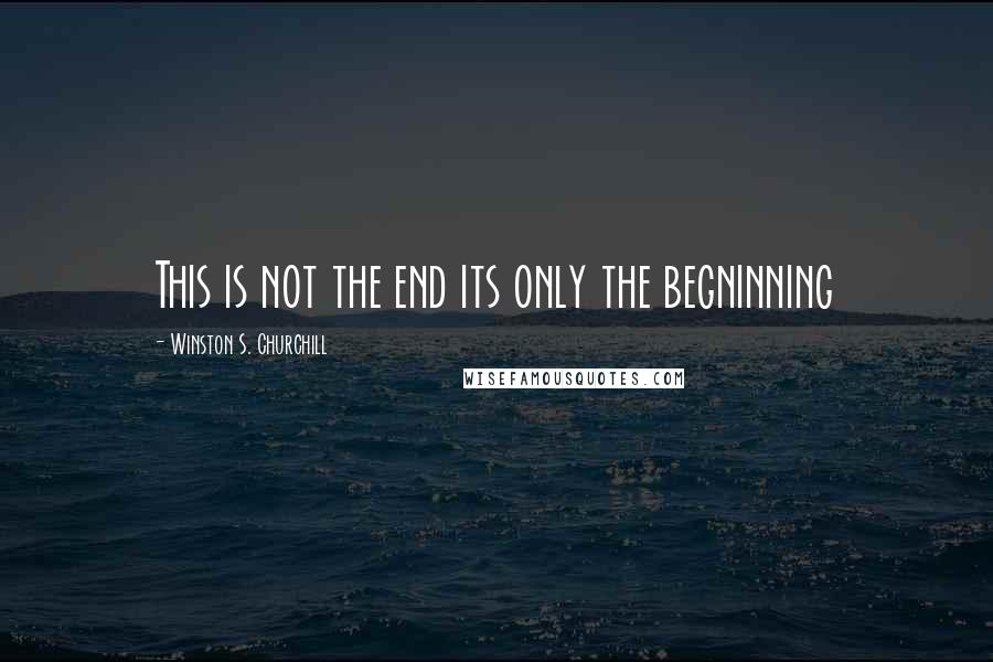 Winston S. Churchill Quotes: This is not the end its only the begninning