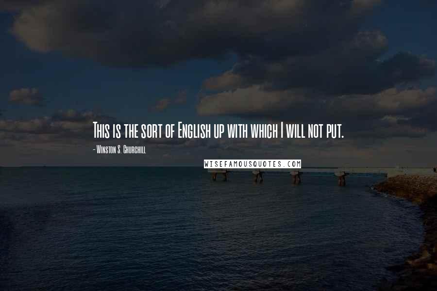 Winston S. Churchill Quotes: This is the sort of English up with which I will not put.