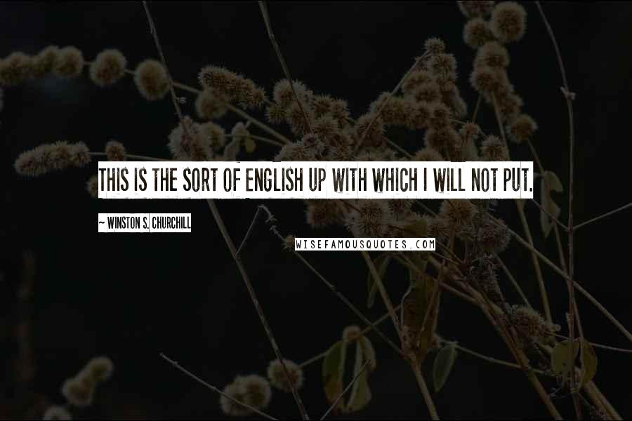 Winston S. Churchill Quotes: This is the sort of English up with which I will not put.