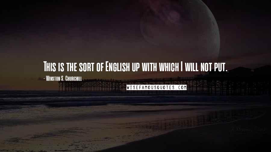 Winston S. Churchill Quotes: This is the sort of English up with which I will not put.
