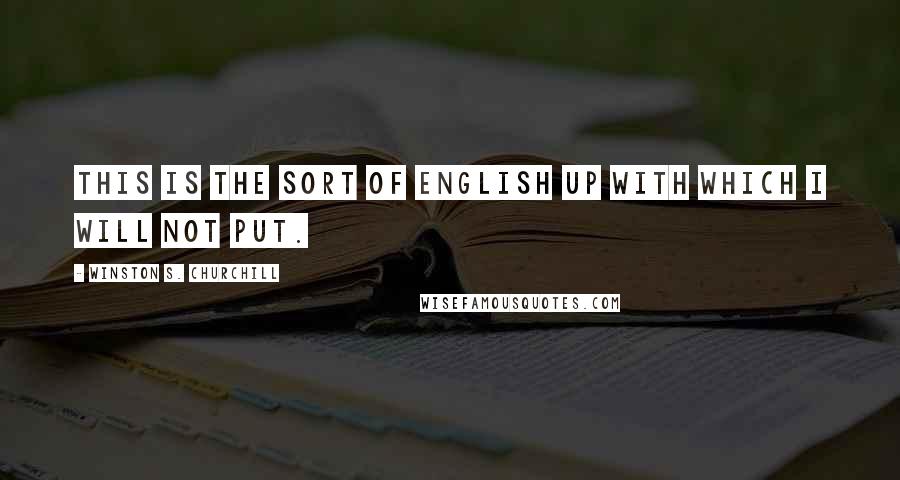 Winston S. Churchill Quotes: This is the sort of English up with which I will not put.