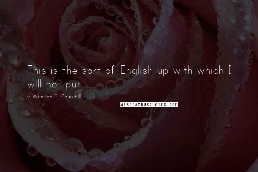 Winston S. Churchill Quotes: This is the sort of English up with which I will not put.