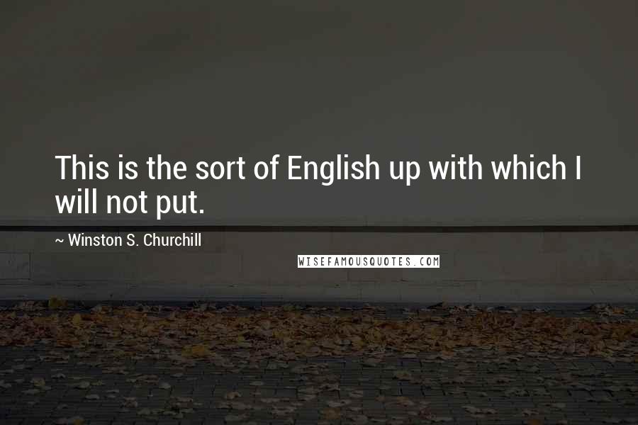 Winston S. Churchill Quotes: This is the sort of English up with which I will not put.