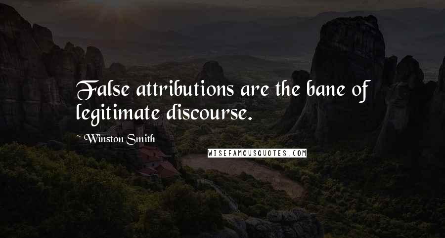 Winston Smith Quotes: False attributions are the bane of legitimate discourse.