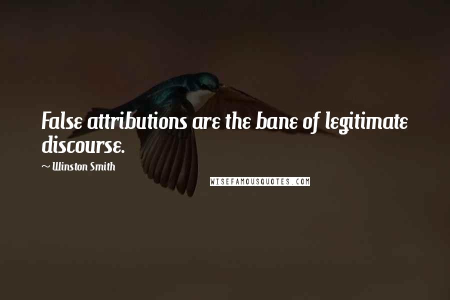 Winston Smith Quotes: False attributions are the bane of legitimate discourse.