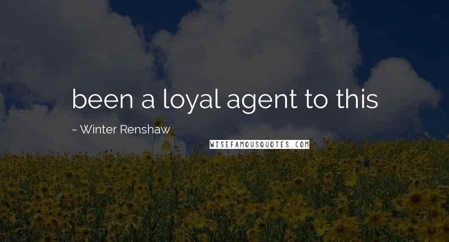 Winter Renshaw Quotes: been a loyal agent to this