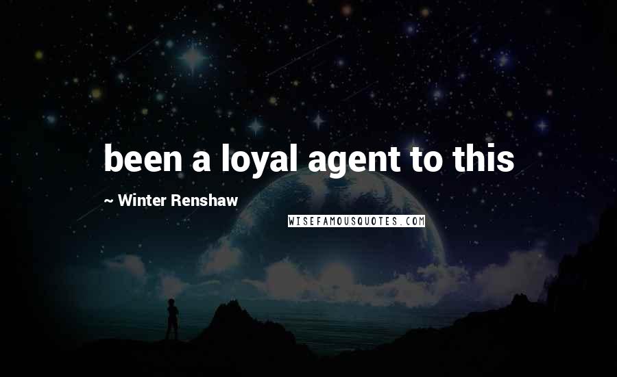 Winter Renshaw Quotes: been a loyal agent to this