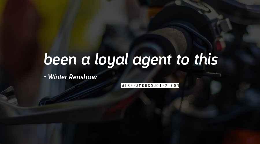 Winter Renshaw Quotes: been a loyal agent to this