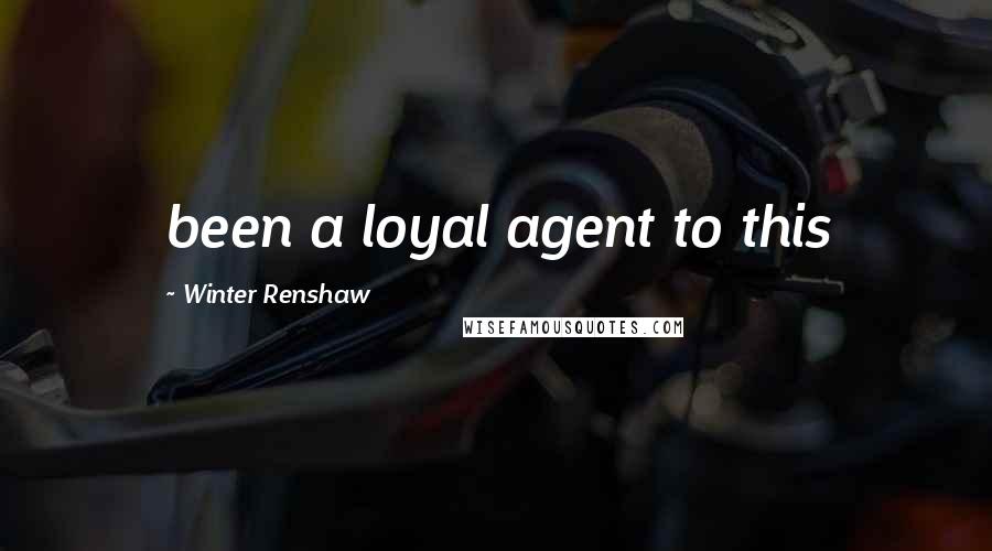 Winter Renshaw Quotes: been a loyal agent to this