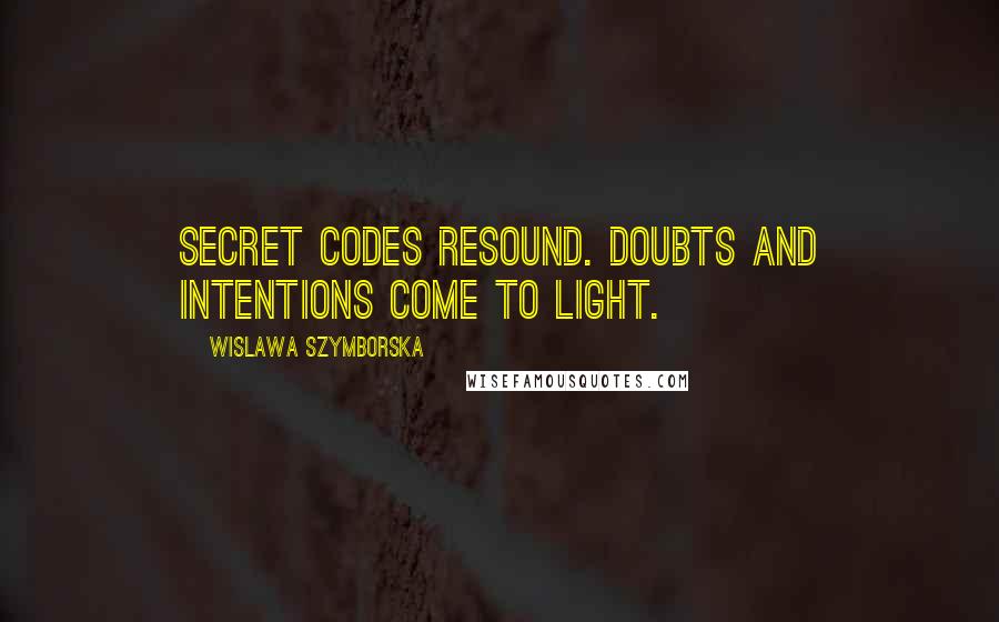 Wislawa Szymborska Quotes: Secret codes resound. Doubts and intentions come to light.
