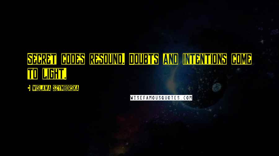 Wislawa Szymborska Quotes: Secret codes resound. Doubts and intentions come to light.