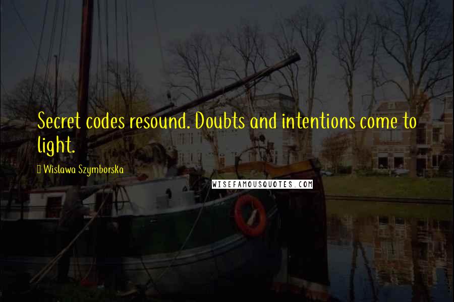 Wislawa Szymborska Quotes: Secret codes resound. Doubts and intentions come to light.