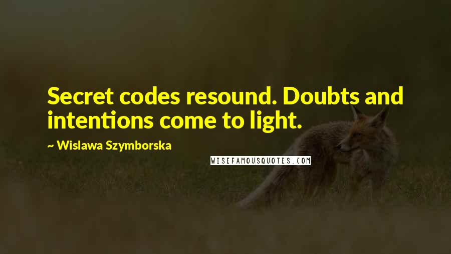 Wislawa Szymborska Quotes: Secret codes resound. Doubts and intentions come to light.