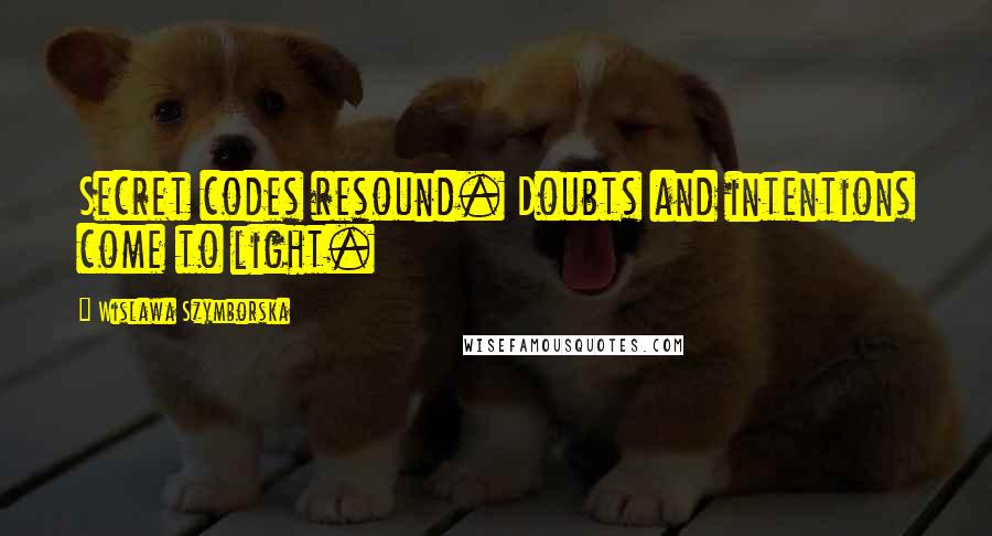Wislawa Szymborska Quotes: Secret codes resound. Doubts and intentions come to light.