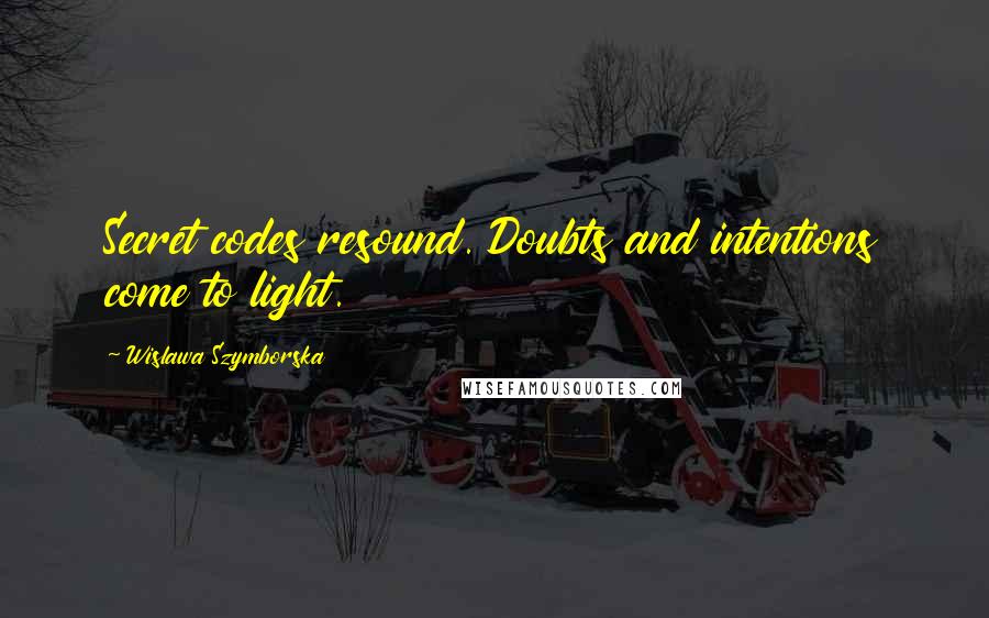 Wislawa Szymborska Quotes: Secret codes resound. Doubts and intentions come to light.