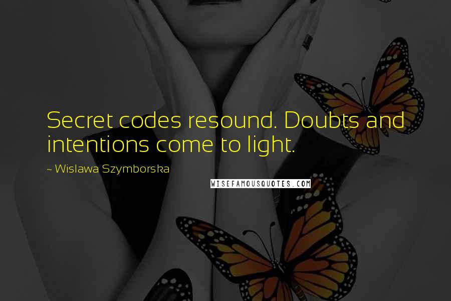 Wislawa Szymborska Quotes: Secret codes resound. Doubts and intentions come to light.