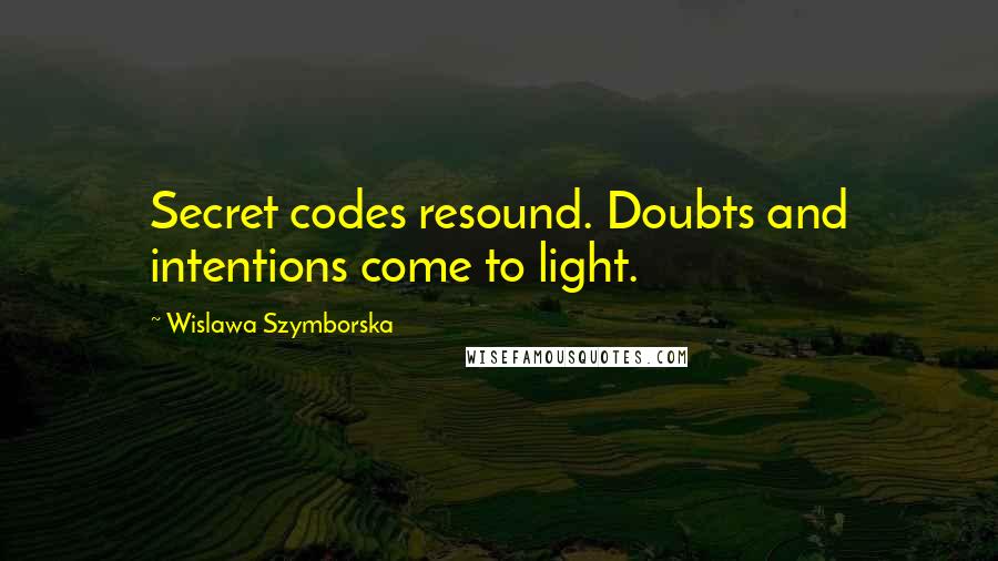 Wislawa Szymborska Quotes: Secret codes resound. Doubts and intentions come to light.