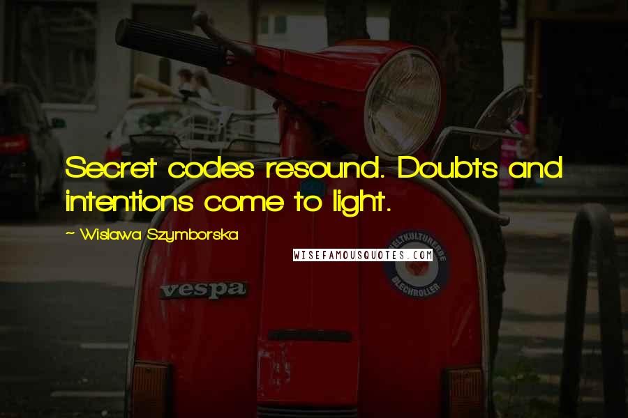 Wislawa Szymborska Quotes: Secret codes resound. Doubts and intentions come to light.