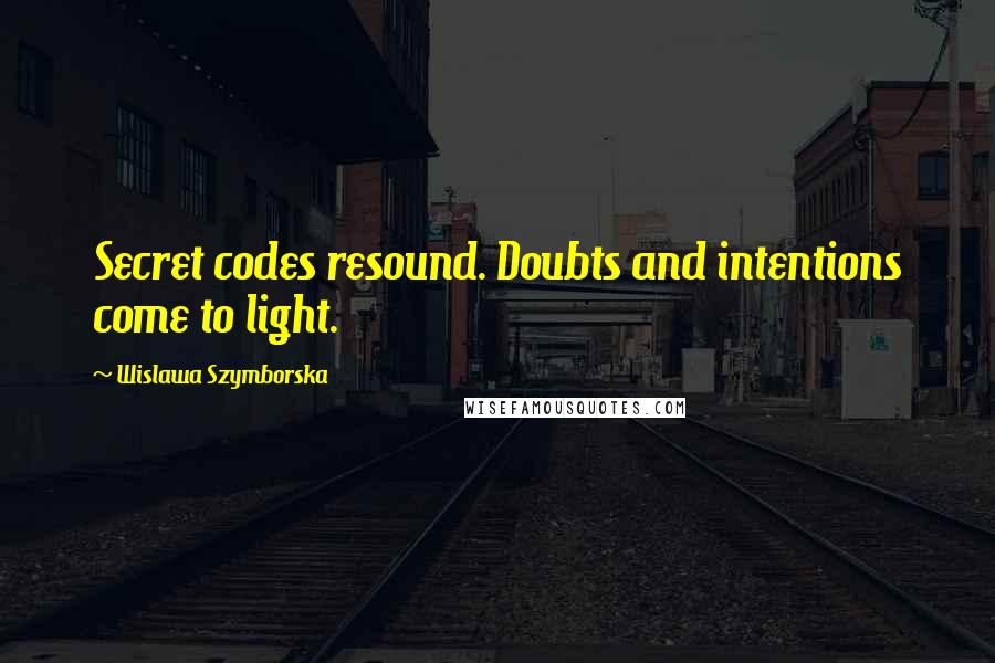 Wislawa Szymborska Quotes: Secret codes resound. Doubts and intentions come to light.