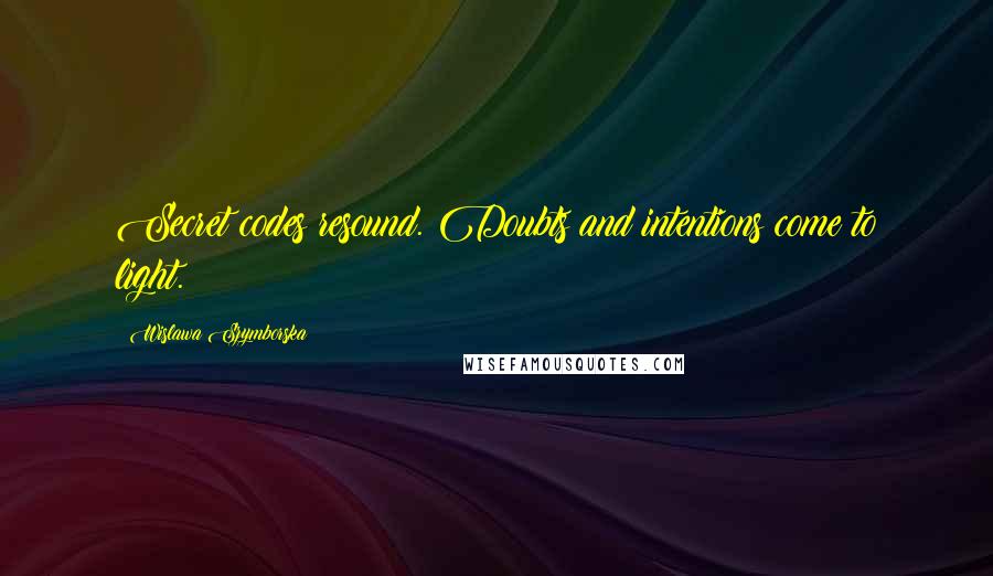 Wislawa Szymborska Quotes: Secret codes resound. Doubts and intentions come to light.