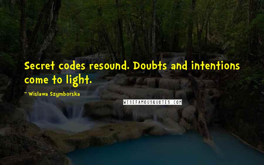 Wislawa Szymborska Quotes: Secret codes resound. Doubts and intentions come to light.