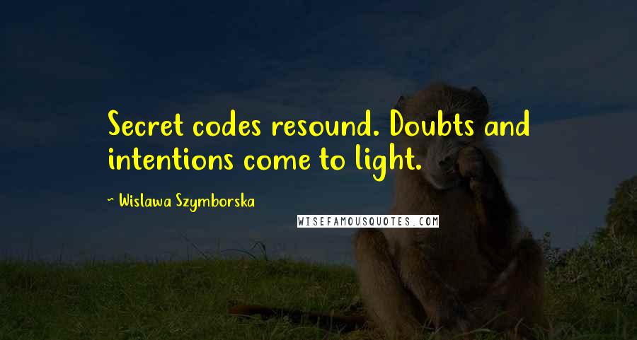 Wislawa Szymborska Quotes: Secret codes resound. Doubts and intentions come to light.
