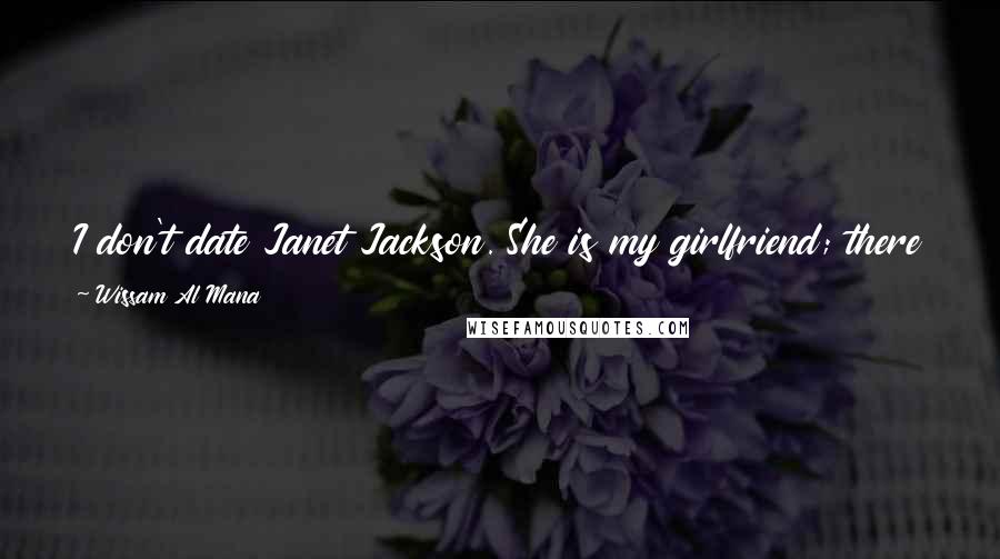 Wissam Al Mana Quotes: I don't date Janet Jackson. She is my girlfriend; there is a difference. She is a very special and talented woman who never ceases to amaze me.