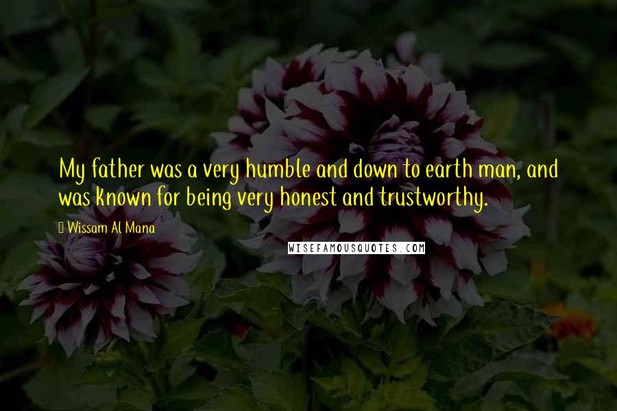 Wissam Al Mana Quotes: My father was a very humble and down to earth man, and was known for being very honest and trustworthy.