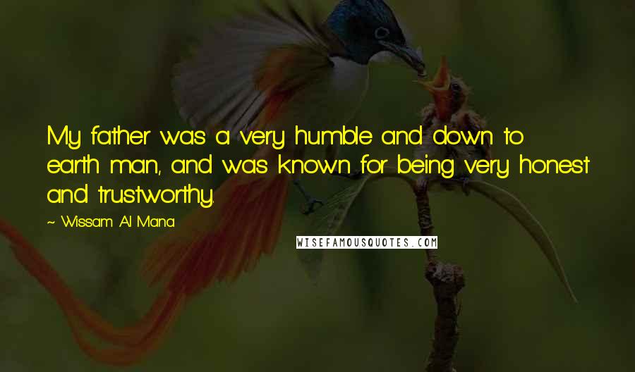 Wissam Al Mana Quotes: My father was a very humble and down to earth man, and was known for being very honest and trustworthy.