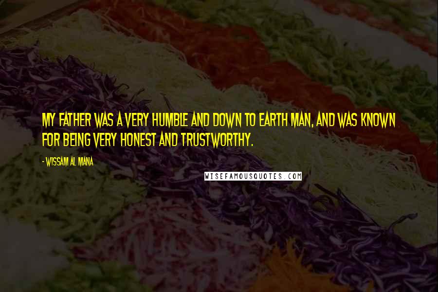 Wissam Al Mana Quotes: My father was a very humble and down to earth man, and was known for being very honest and trustworthy.