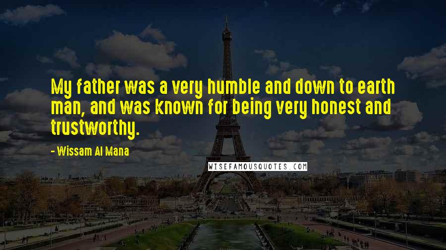 Wissam Al Mana Quotes: My father was a very humble and down to earth man, and was known for being very honest and trustworthy.