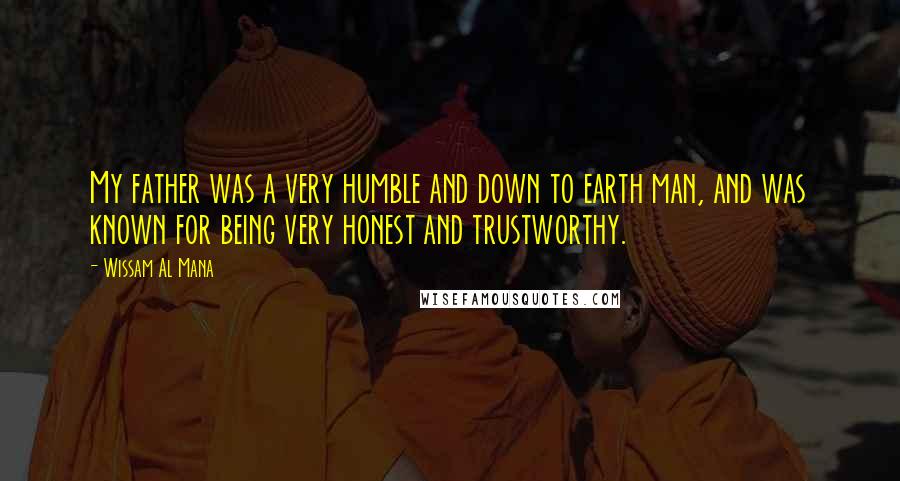 Wissam Al Mana Quotes: My father was a very humble and down to earth man, and was known for being very honest and trustworthy.