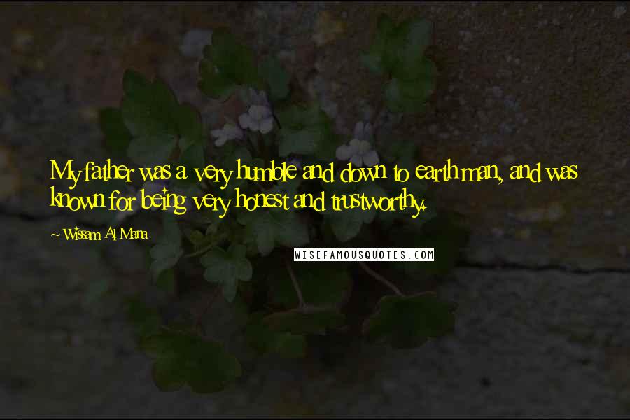 Wissam Al Mana Quotes: My father was a very humble and down to earth man, and was known for being very honest and trustworthy.