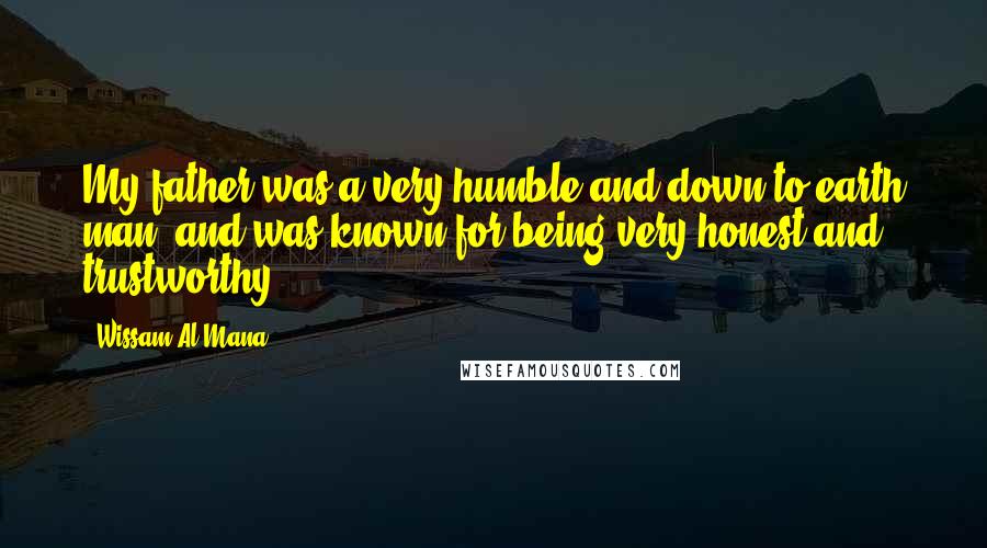 Wissam Al Mana Quotes: My father was a very humble and down to earth man, and was known for being very honest and trustworthy.