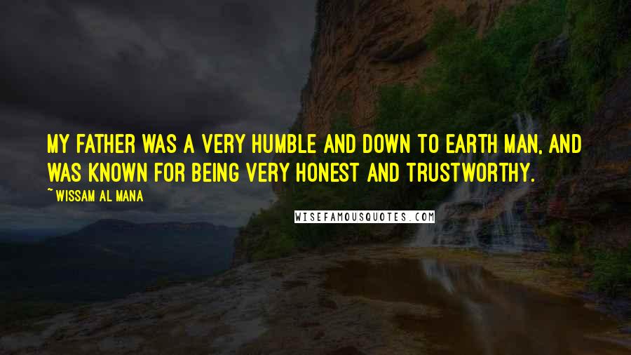 Wissam Al Mana Quotes: My father was a very humble and down to earth man, and was known for being very honest and trustworthy.