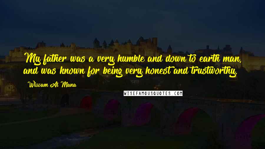 Wissam Al Mana Quotes: My father was a very humble and down to earth man, and was known for being very honest and trustworthy.