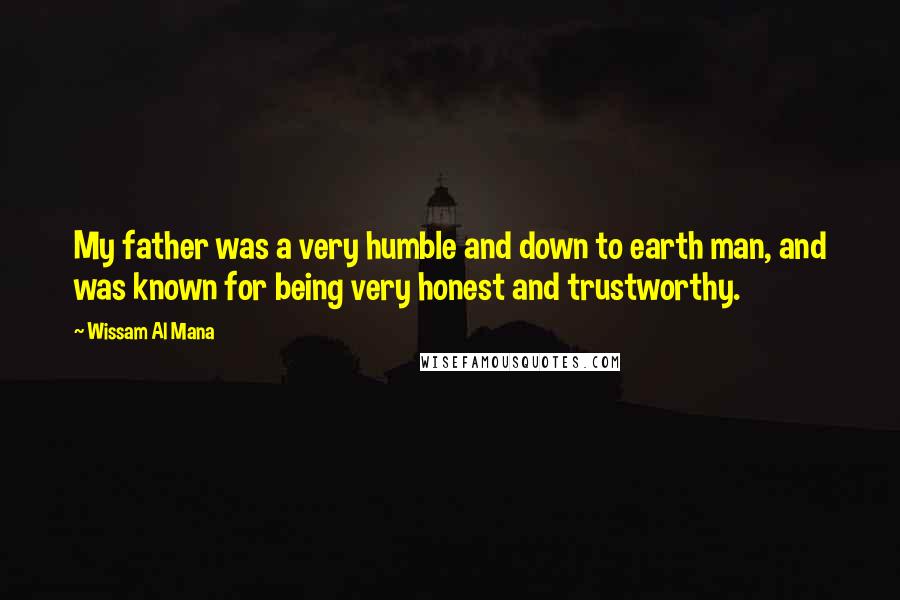 Wissam Al Mana Quotes: My father was a very humble and down to earth man, and was known for being very honest and trustworthy.