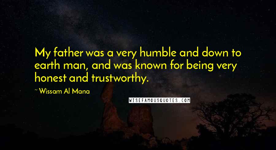 Wissam Al Mana Quotes: My father was a very humble and down to earth man, and was known for being very honest and trustworthy.
