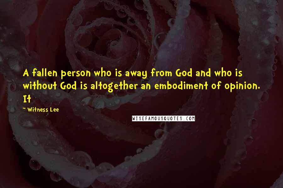 Witness Lee Quotes: A fallen person who is away from God and who is without God is altogether an embodiment of opinion. It