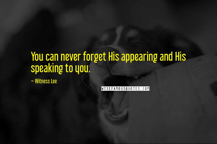 Witness Lee Quotes: You can never forget His appearing and His speaking to you.