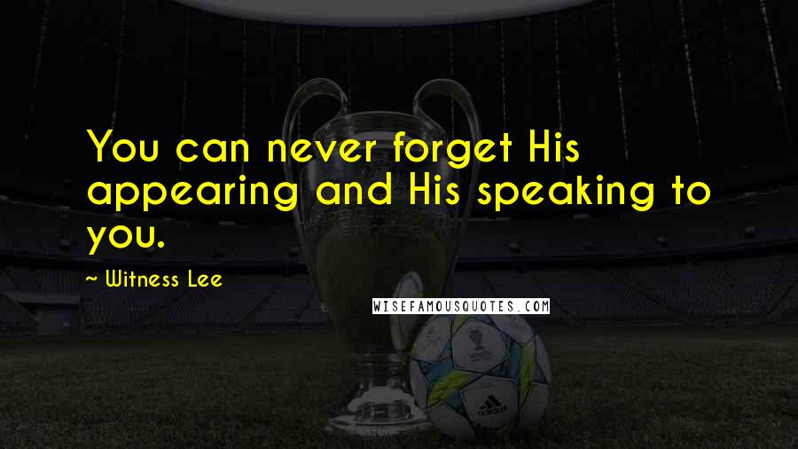 Witness Lee Quotes: You can never forget His appearing and His speaking to you.