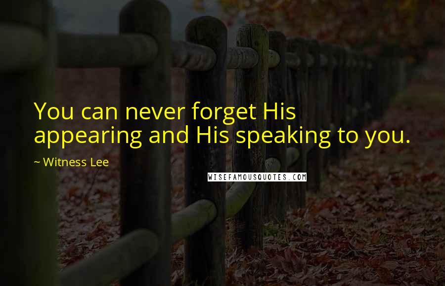 Witness Lee Quotes: You can never forget His appearing and His speaking to you.