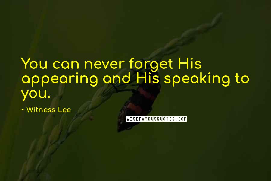 Witness Lee Quotes: You can never forget His appearing and His speaking to you.