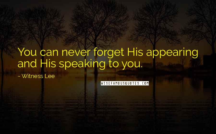 Witness Lee Quotes: You can never forget His appearing and His speaking to you.