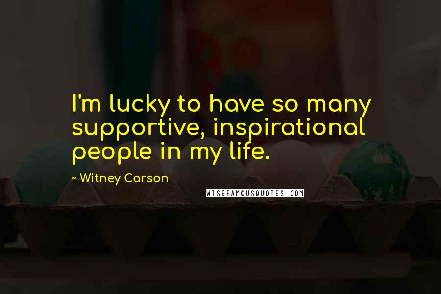 Witney Carson Quotes: I'm lucky to have so many supportive, inspirational people in my life.