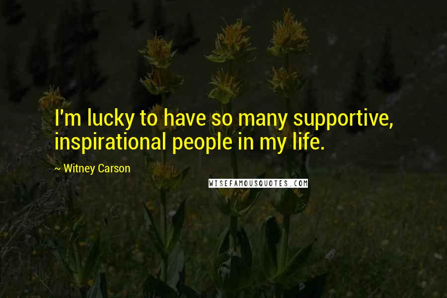 Witney Carson Quotes: I'm lucky to have so many supportive, inspirational people in my life.